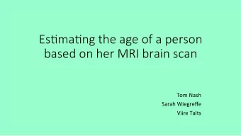 Es#ma#ng the age of a person   based on her MRI brain scan  Tom  Nash