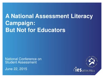 A National Assessment Literacy  Campaign:  But Not for Educators  National Conference on  Student