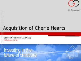 Acquisition of Cherie Hearts  G8 Education Limited (ASX:GEM)  28 October 2010  Overview  For