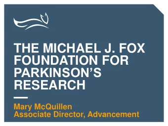 THE MICHAEL J. FOX  FOUNDATION FOR  PARKINSONS  RESEARCH  Mary McQuillen  Associate Director,