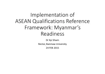 Implementation of ASEAN Qualifications Reference Framework: Myanmars  Readiness Dr Kyi Shwin