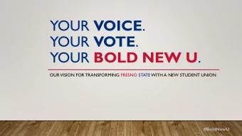 YOUR VOTE . YOUR BOLD NEW U .  OUR VISION FOR TRANSFORMING FRESNO STATEWITH A NEW STUDENT UNION