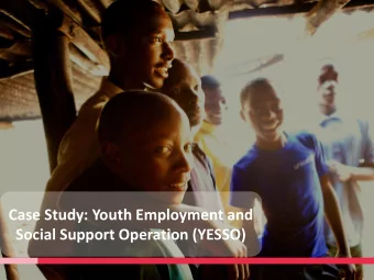 Case Study: Youth Employment and  Social Support Operation (YESSO)  Youth Employment and Social