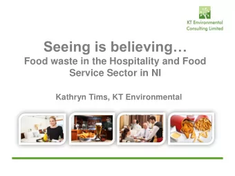 Seeing is believing  Food waste in the Hospitality and Food  Service Sector in NI  Kathryn Tims,