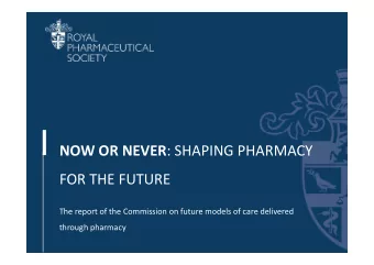 NOW OR NEVER : SHAPING PHARMACY  FOR THE FUTURE  The report of the Commission on future models of