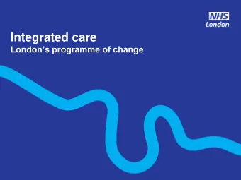Integrated care Londons programme of change 1. The benefits of integrated care  learning from