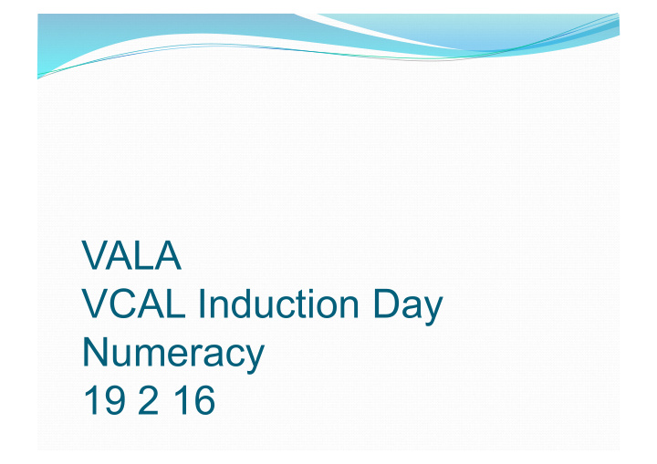 vala vcal induction day numeracy 19 2 16 welcome to vcal