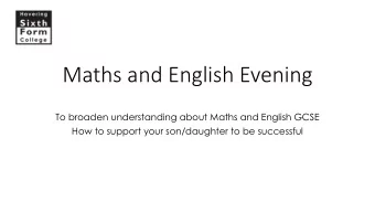 Maths and English Evening  To broaden understanding about Maths and English GCSE  How to support