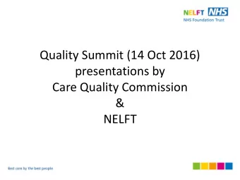 Quality Summit (14 Oct 2016)  presentations by  Care Quality Commission  &amp;  NELFT NELFT Site