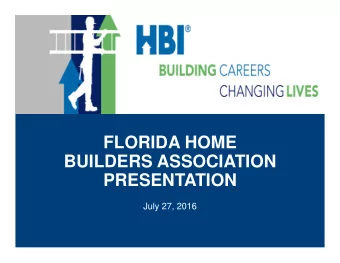FLORIDA HOME  BUILDERS ASSOCIATION  PRESENTATION  July 27, 2016  What is HBI ?   Vision and