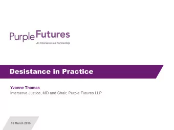 Desistance in Practice  Yvonne Thomas  Interserve Justice, MD and Chair, Purple Futures LLP  10