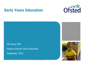 Early Years Education  Gill Jones HMI  Deputy Director Early Education  September 2014  The