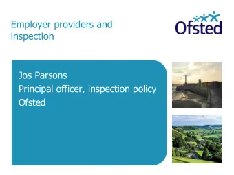 Employer providers and  inspection  Jos Parsons  Principal officer, inspection policy  Ofsted