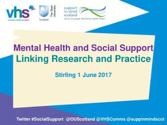 Linking Research and Practice  Stirling 1 June 2017  Twitter #SocialSupport @OUScotland @VHSComms