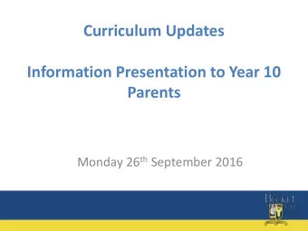 Curriculum Updates  Information Presentation to Year 10  Parents Monday 26 th September 2016  Aims