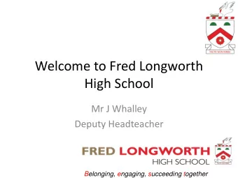 High School  Mr J Whalley  Deputy Headteacher  Belonging, engaging, succeeding together  Welcome to