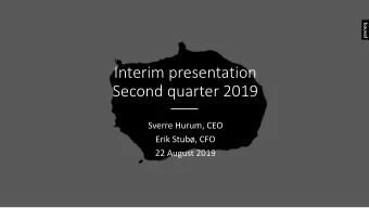 Interim presentation  Second quarter 2019  Sverre Hurum, CEO  Erik Stub, CFO  22 August 2019