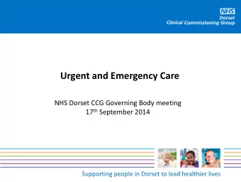 Urgent and Emergency Care  NHS Dorset CCG Governing Body meeting 17 th September 2014  Supporting
