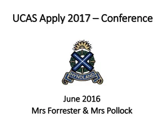 UCAS Apply ly 2017  Conference  June 2016  Mrs Forr  rrester &amp; Mrs Poll  llock  Format of