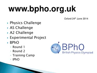 www.bpho.org.uk Oxford 24 th June 2014  Physics Challenge  AS Challenge  A2 Challenge