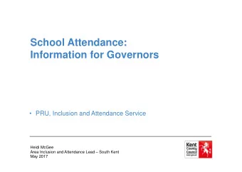 School Attendance:  Information for Governors   PRU, Inclusion and Attendance Service  Heidi