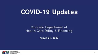 COVID-19 Updates  Colorado Department of  Health Care Policy &amp; Financing  August 21, 2020  1