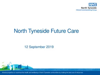 North Tyneside Future Care  12 September 2019  Working together to maximise the health and