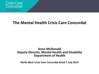 The Mental Health Crisis Care Concordat  Anne McDonald  Deputy Director, Mental Health and