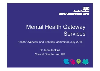 Mental Health Gateway  Services  Services  Health Overview and Scrutiny Committee July 2016  Dr