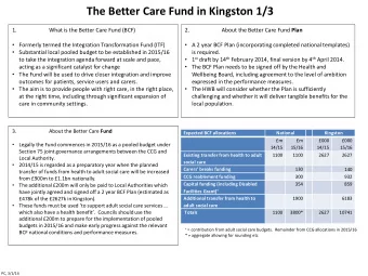 The Better Care Fund in Kingston 1/3  1.  What is the Better Care Fund (BCF)  2. About the Better