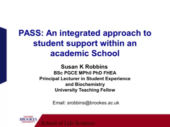 PASS: An integrated approach to  student support within an  academic School Susan K Robbins  BSc