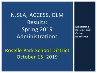 NJSLA, ACCESS, DLM  Results:  Measuring  Spring 2019  College and  Career  Administrations
