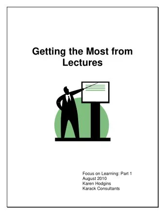 Getting the Most from  Lectures  Focus on Learning: Part 1  August 2010  Karen Hodgins  Karack