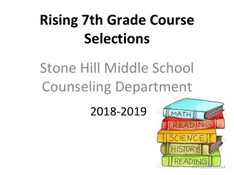 Rising 7th Grade Course  Selections  Stone Hill Middle School  Counseling Department  2018-2019