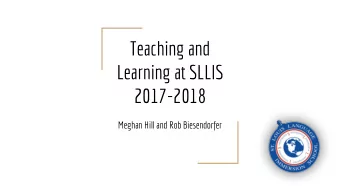 Teaching and  Learning at SLLIS  2017-2018  Meghan Hill and Rob Biesendorfer  Teaching and
