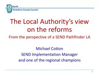 The Local Authoritys view  on the reforms  From the perspective of a SEND Pathfinder LA  Michael