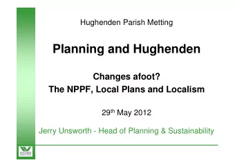 Planning and Hughenden  Changes afoot?  The NPPF, Local Plans and Localism 29 th May 2012  Jerry