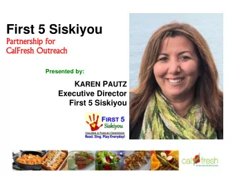 First 5 Siskiyou  Partnership  tnership for  or  CalFresh  Fresh Outre  reach  ach  Presented by: K