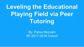Leveling the Educational  Playing Field via Peer  Tutoring  By: Parsa Rezvani  IRI 2017-2018 Cohort