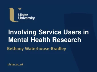 Mental Health Research  Bethany Waterhouse-Bradley  ulster.ac.uk  Overview  Why engage Service