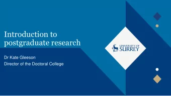 Introduction to  postgraduate research  Dr Kate Gleeson  Director of the Doctoral College
