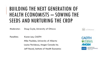 BUILDING THE NEXT GENERATION OF HEALTH ECONOMISTS  SOWING THE  SEEDS AND NURTURING THE CROP