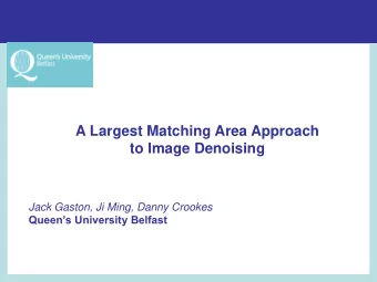 A Largest Matching Area Approach  to Image Denoising  Jack Gaston, Ji Ming, Danny Crookes