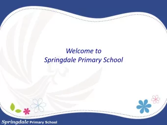 Springdale Primary School Springdale Primary School  Presentation Outline  1. What are we preparing
