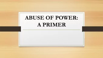 ABUSE OF POWER:  A PRIMER  INSPIRATION  WHY WE DO THIS  Public confidence in the integrity of