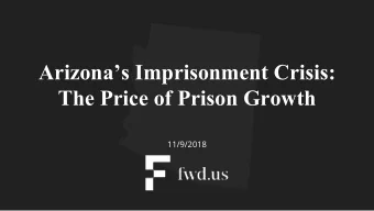 Arizonas Imprisonment Crisis:  The Price of Prison Growth  11/9/2018  +  The price of