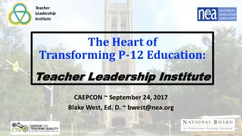 The Heart of  Transforming P-12 Education:  Teac  eacher  her Leader  Leadership  ship Institute