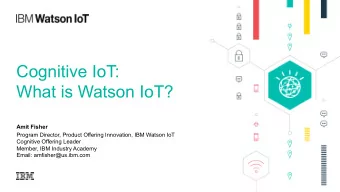 Cognitive IoT:  What is Watson IoT?  Amit Fisher  Program Director, Product Offering Innovation,