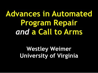 Advances in Automated  Program Repair and a Call to Arms  Westley Weimer  University of Virginia