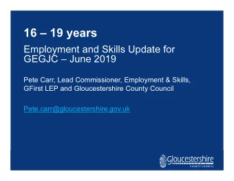16  19 years  Employment and Skills Update for  GEGJC  June 2019  Pete Carr, Lead